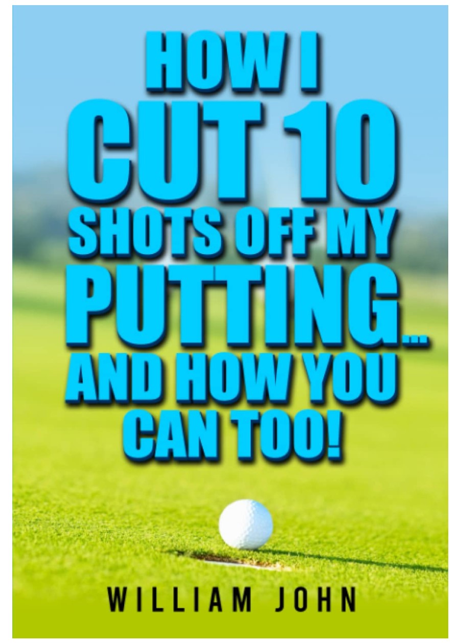 How I cut 10 shots off my putting ... and how you can too!